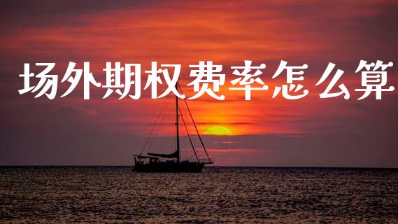 场外期权费率怎么算_https://m.jnlaobingbanjia.com_理财规划_第1张
