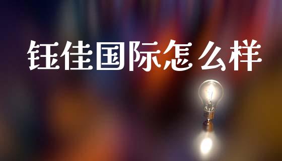 钰佳国际怎么样_https://m.jnlaobingbanjia.com_金融监管_第1张