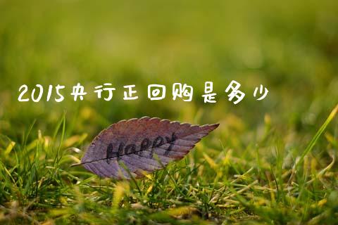 2015央行正回购是多少_https://m.jnlaobingbanjia.com_理财规划_第1张