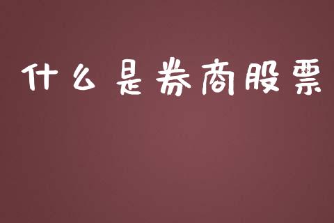 什么是券商股票_https://m.jnlaobingbanjia.com_理财规划_第1张