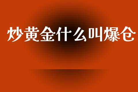 炒黄金什么叫爆仓_https://m.jnlaobingbanjia.com_全球市场_第1张