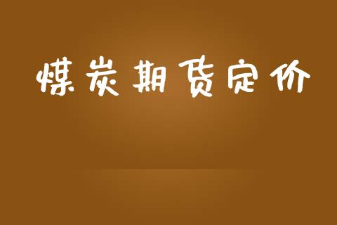 煤炭期货定价_https://m.jnlaobingbanjia.com_理财规划_第1张