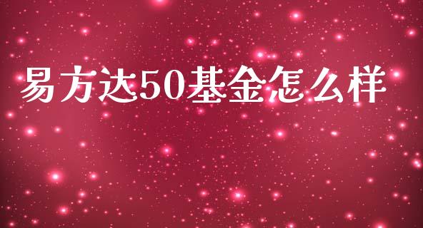 易方达50基金怎么样_https://m.jnlaobingbanjia.com_全球市场_第1张