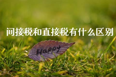 间接税和直接税有什么区别_https://m.jnlaobingbanjia.com_股市新闻_第1张