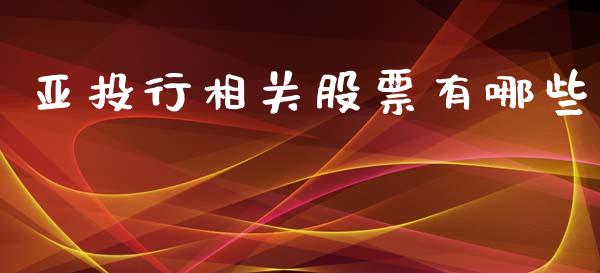 亚投行相关股票有哪些_https://m.jnlaobingbanjia.com_全球市场_第1张