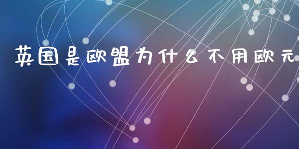 英国是欧盟为什么不用欧元_https://m.jnlaobingbanjia.com_区块链_第1张