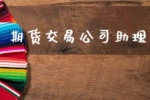 期货交易公司助理_https://m.jnlaobingbanjia.com_区块链_第1张