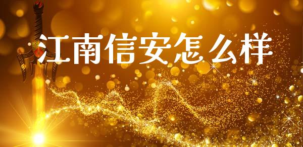 江南信安怎么样_https://m.jnlaobingbanjia.com_理财规划_第1张