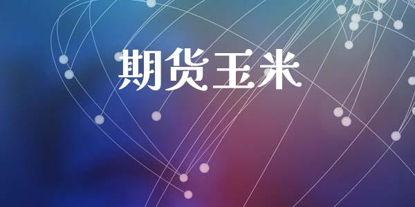 期货玉米_https://m.jnlaobingbanjia.com_理财规划_第1张