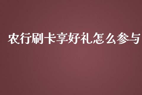 农行刷卡享好礼怎么参与_https://m.jnlaobingbanjia.com_股市新闻_第1张