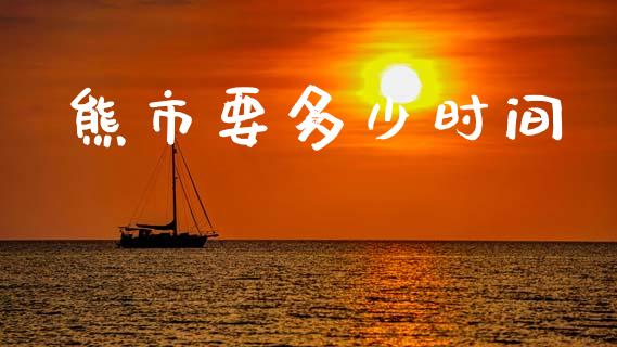 熊市要多少时间_https://m.jnlaobingbanjia.com_全球市场_第1张
