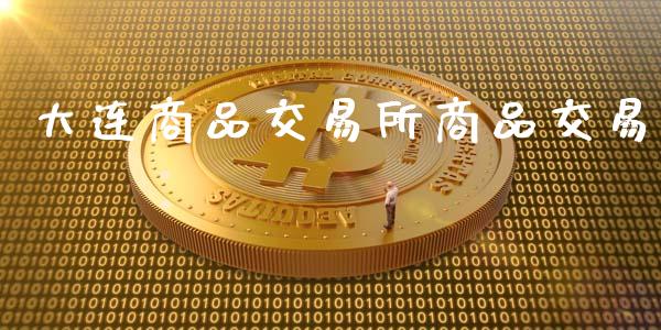 大连商品交易所商品交易_https://m.jnlaobingbanjia.com_全球市场_第1张