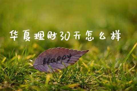 华夏理财30天怎么样_https://m.jnlaobingbanjia.com_区块链_第1张