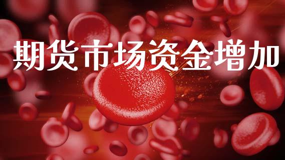 期货市场资金增加_https://m.jnlaobingbanjia.com_全球市场_第1张