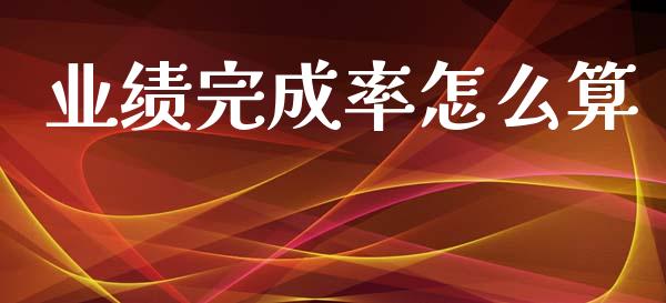 业绩完成率怎么算_https://m.jnlaobingbanjia.com_理财规划_第1张