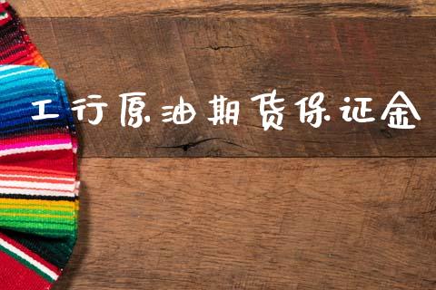 工行原油期货保证金_https://m.jnlaobingbanjia.com_股市新闻_第1张