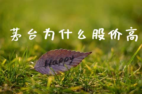 茅台为什么股价高_https://m.jnlaobingbanjia.com_全球市场_第1张