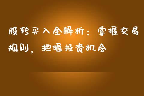 股转买入全解析:掌握交易规则,把握投资机会_区块链_第1张_全球市场_股市新闻_理财规划_金融监管_区块链_基金市场 股转买入全解析:掌握交易规则,把握投资机会_https://m.jnlaobingbanjia.com_区块链_第1张