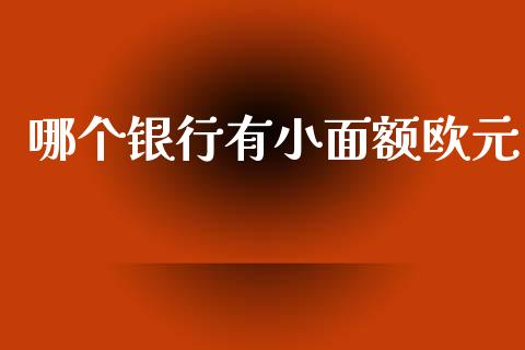 哪个银行有小面额欧元_https://m.jnlaobingbanjia.com_理财规划_第1张
