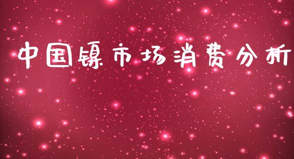 中国镍市场消费分析_https://m.jnlaobingbanjia.com_股市新闻_第1张