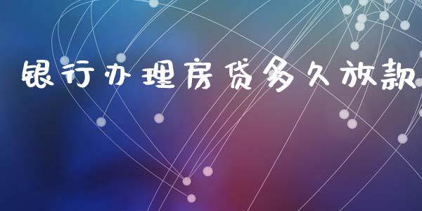 银行办理房贷多久放款_https://m.jnlaobingbanjia.com_基金市场_第1张