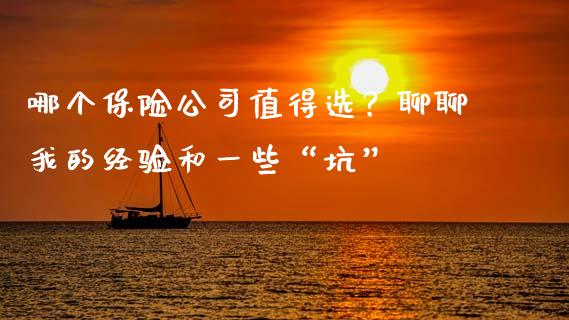 哪个保险公司值得选？聊聊我的经验和一些“坑”_https://m.jnlaobingbanjia.com_金融监管_第1张
