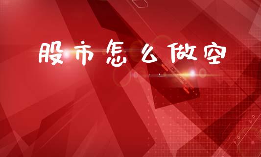 股市怎么做空_https://m.jnlaobingbanjia.com_股市新闻_第1张