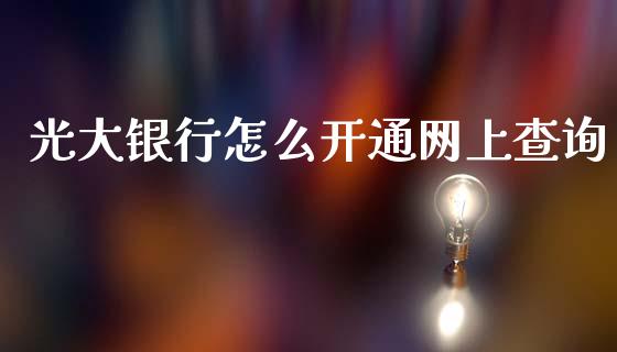 光大银行怎么开通网上查询_https://m.jnlaobingbanjia.com_全球市场_第1张
