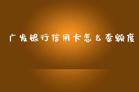 广发银行信用卡怎么查额度_https://m.jnlaobingbanjia.com_区块链_第1张