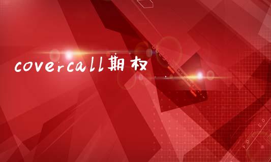covercall期权_https://m.jnlaobingbanjia.com_股市新闻_第1张