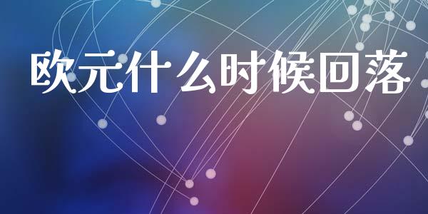 欧元什么时候回落_https://m.jnlaobingbanjia.com_理财规划_第1张