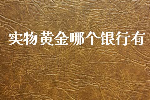 实物黄金哪个银行有_https://m.jnlaobingbanjia.com_基金市场_第1张