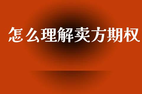 怎么理解卖方期权_https://m.jnlaobingbanjia.com_金融监管_第1张