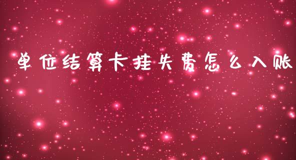 单位结算卡挂失费怎么入账_https://m.jnlaobingbanjia.com_基金市场_第1张