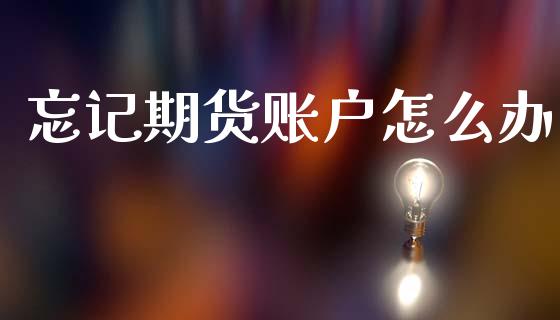 忘记期货账户怎么办_金融监管_第1张_全球市场_股市新闻_理财规划_金融监管_区块链_基金市场 忘记期货账户怎么办_https://m.jnlaobingbanjia.com_金融监管_第1张