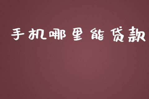 手机哪里能贷款_https://m.jnlaobingbanjia.com_金融监管_第1张