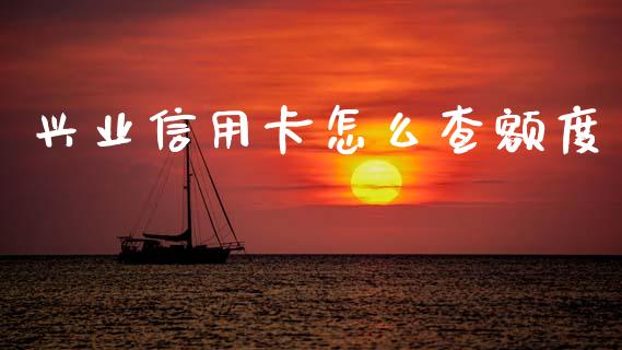 兴业信用卡怎么查额度_https://m.jnlaobingbanjia.com_金融监管_第1张