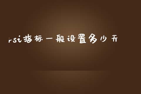 rsi指标一般设置多少天_https://m.jnlaobingbanjia.com_理财规划_第1张