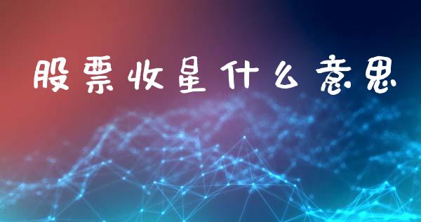 股票收星什么意思_https://m.jnlaobingbanjia.com_全球市场_第1张