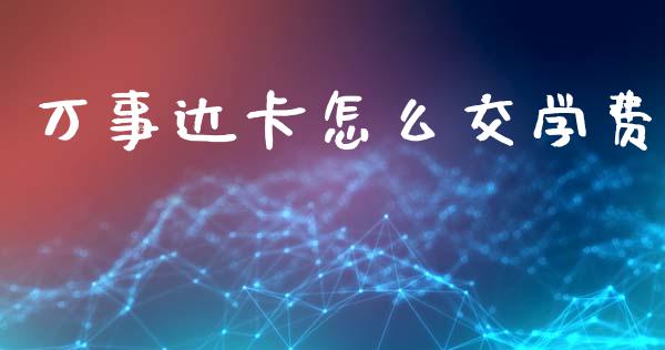 万事达卡怎么交学费_https://m.jnlaobingbanjia.com_股市新闻_第1张