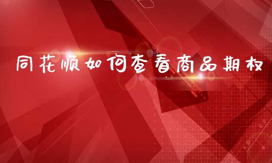 同花顺如何查看商品期权_https://m.jnlaobingbanjia.com_基金市场_第1张