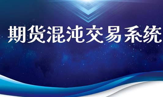 期货混沌交易系统_https://m.jnlaobingbanjia.com_全球市场_第1张