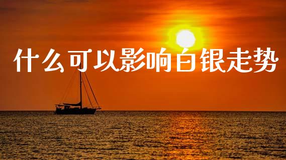 什么可以影响白银走势_https://m.jnlaobingbanjia.com_基金市场_第1张