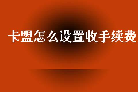 卡盟怎么设置收手续费_https://m.jnlaobingbanjia.com_区块链_第1张