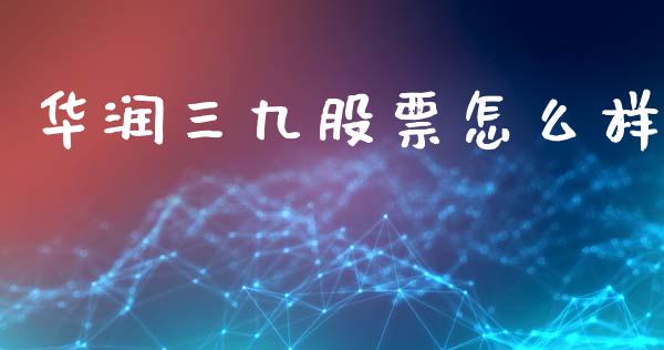 华润三九股票怎么样_https://m.jnlaobingbanjia.com_基金市场_第1张