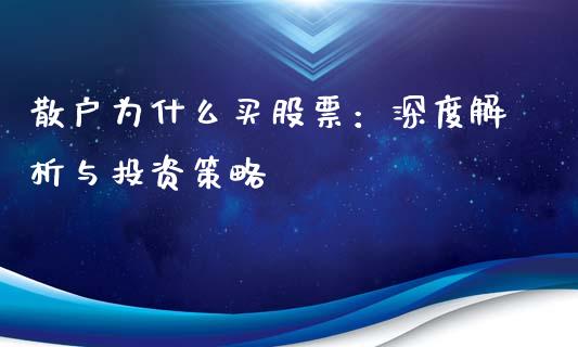 散户为什么买股票：深度解析与投资策略_https://m.jnlaobingbanjia.com_金融监管_第1张