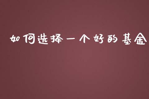 如何选择一个好的基金_https://m.jnlaobingbanjia.com_区块链_第1张