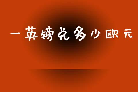 一英镑兑多少欧元_https://m.jnlaobingbanjia.com_区块链_第1张