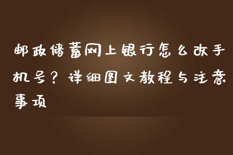 邮政储蓄网上银行怎么改手机号?详细图文教程与注意事项_全球市场_第1张_全球市场_股市新闻_理财规划_金融监管_区块链_基金市场 邮政储蓄网上银行怎么改手机号?详细图文教程与注意事项_https://m.jnlaobingbanjia.com_全球市场_第1张