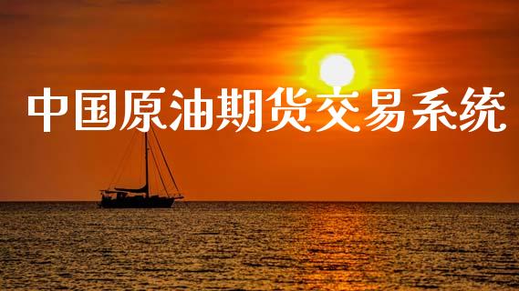 中国原油期货交易系统_https://m.jnlaobingbanjia.com_全球市场_第1张
